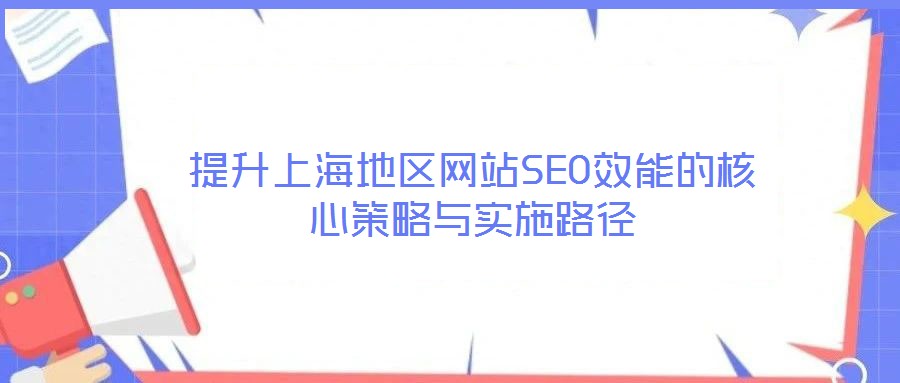 提升上海地區(qū)網(wǎng)站SEO效能的核心策略與實(shí)施路徑