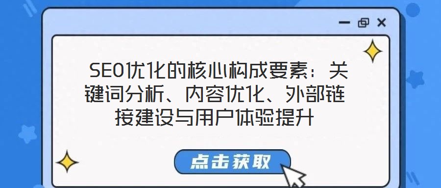  SEO優(yōu)化的核心構(gòu)成要素：關(guān)鍵詞分析、內(nèi)容優(yōu)化、外部鏈接建設(shè)與用戶體驗提升