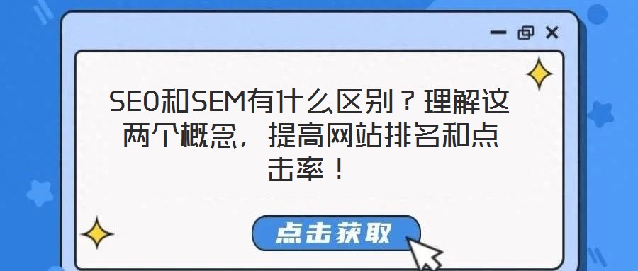 SEO和SEM有什么區(qū)別？理解這兩個(gè)概念，提高網(wǎng)站排名和點(diǎn)擊率！