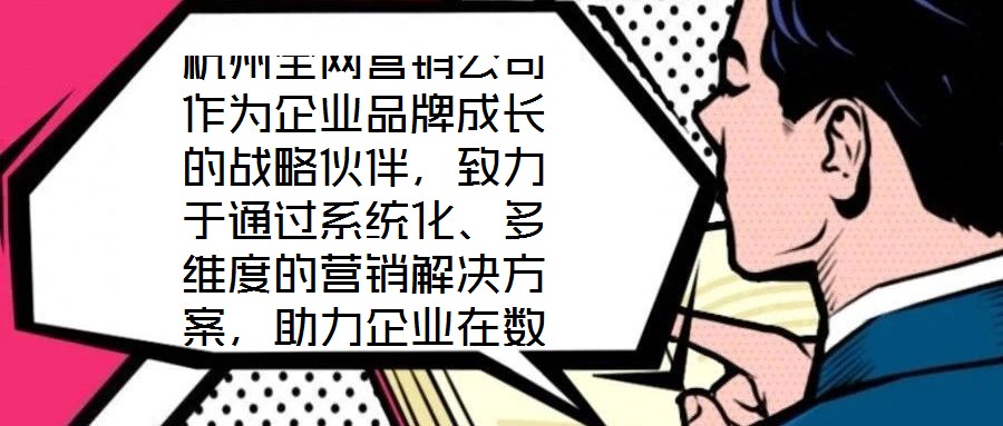 杭州全網(wǎng)營銷公司作為企業(yè)品牌成長的戰(zhàn)略伙伴，致力于通過系統(tǒng)化、多維度的營銷解決方案，助力企業(yè)在數(shù)字化時(shí)代構(gòu)建核心競爭力。在渠道構(gòu)建層面，公司深度整合線上與線下資