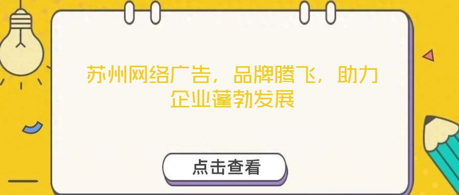 蘇州網(wǎng)絡(luò)廣告，品牌騰飛，助力企業(yè)蓬勃發(fā)展