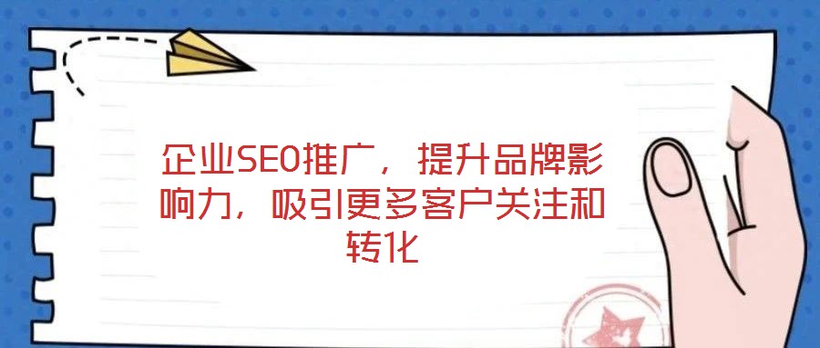 企業(yè)SEO推廣，提升品牌影響力，吸引更多客戶關(guān)注和轉(zhuǎn)化