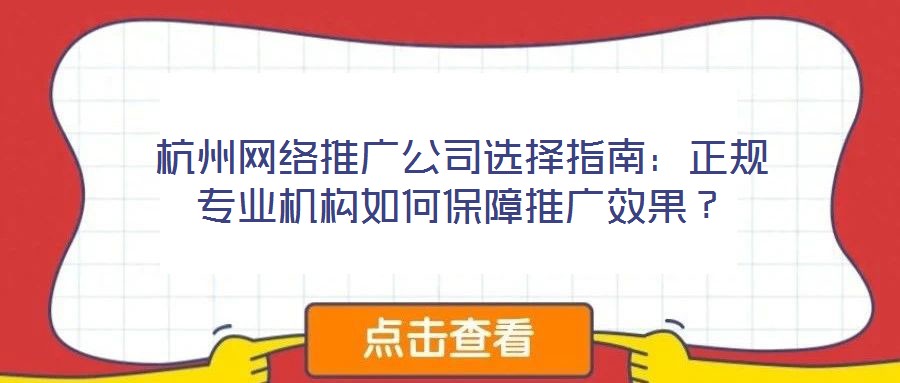 杭州網(wǎng)絡(luò)推廣公司選擇指南：正規(guī)專業(yè)機構(gòu)如何保障推廣效果？