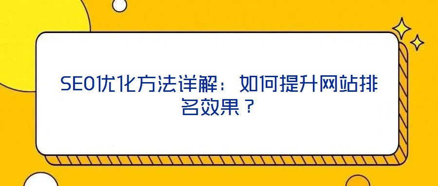 SEO優(yōu)化方法詳解：如何提升網(wǎng)站排名效果？