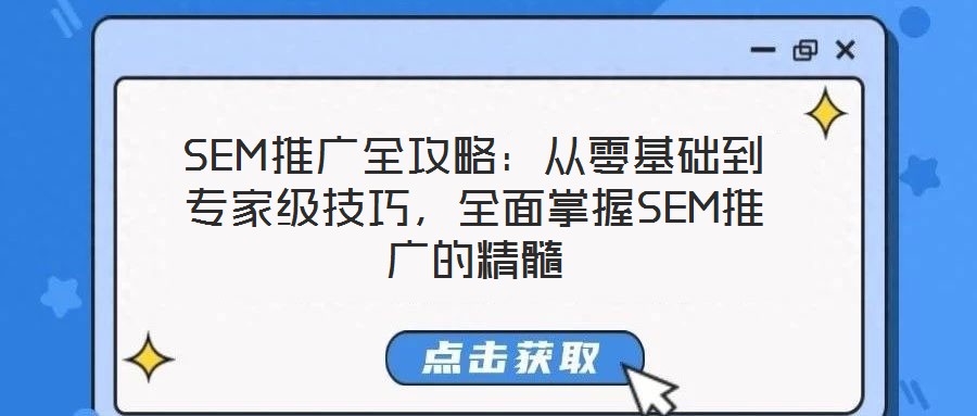 SEM推廣全攻略：從零基礎(chǔ)到專家級(jí)技巧，全面掌握SEM推廣的精髓