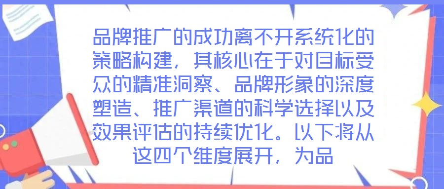 品牌推廣的成功離不開系統(tǒng)化的策略構(gòu)建，其核心在于對目標(biāo)受眾的精準(zhǔn)洞察、品牌形象的深度塑造、推廣渠道的科學(xué)選擇以及效果評估的持續(xù)優(yōu)化。以下將從這四個維度展開，為品