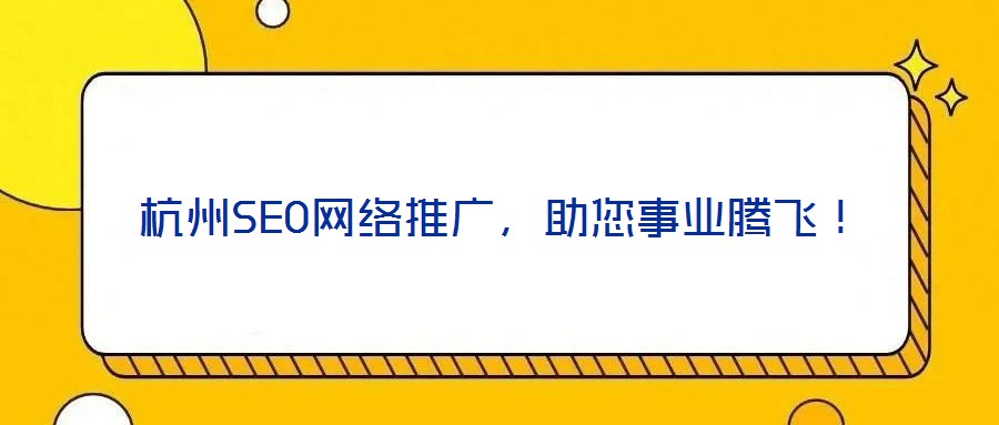 杭州SEO網(wǎng)絡(luò)推廣，助您事業(yè)騰飛！