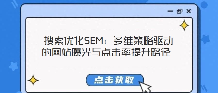  搜索優(yōu)化SEM：多維策略驅(qū)動的網(wǎng)站曝光與點擊率提升路徑