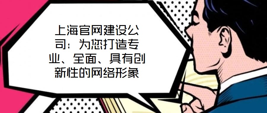 上海官網(wǎng)建設(shè)公司：為您打造專(zhuān)業(yè)、全面、具有創(chuàng)新性的網(wǎng)絡(luò)形象