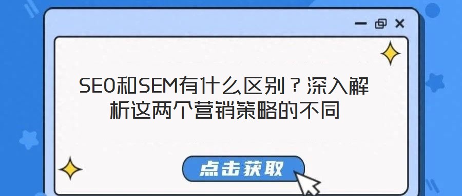 SEO和SEM有什么區(qū)別？深入解析這兩個營銷策略的不同