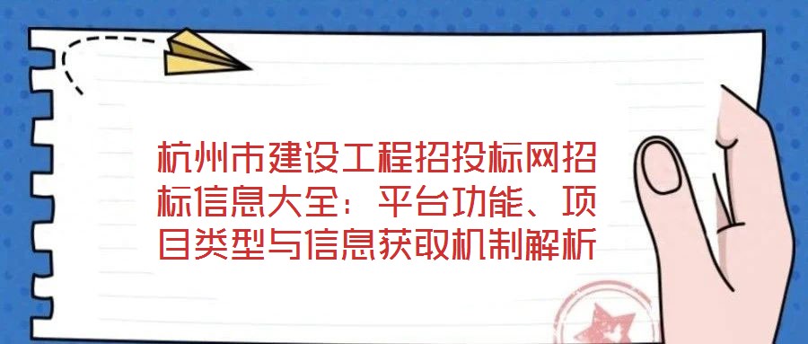杭州市建設(shè)工程招投標(biāo)網(wǎng)招標(biāo)信息大全：平臺功能、項目類型與信息獲取機(jī)制解析