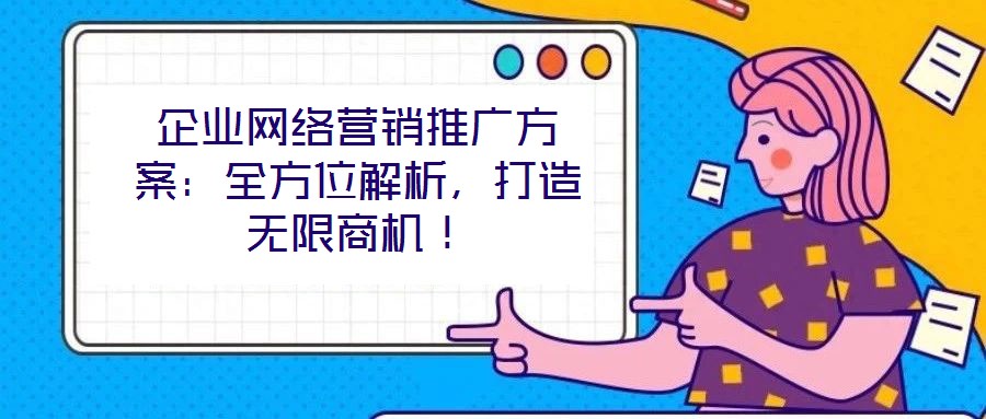 企業(yè)網(wǎng)絡(luò)營(yíng)銷推廣方案：全方位解析，打造無限商機(jī)！