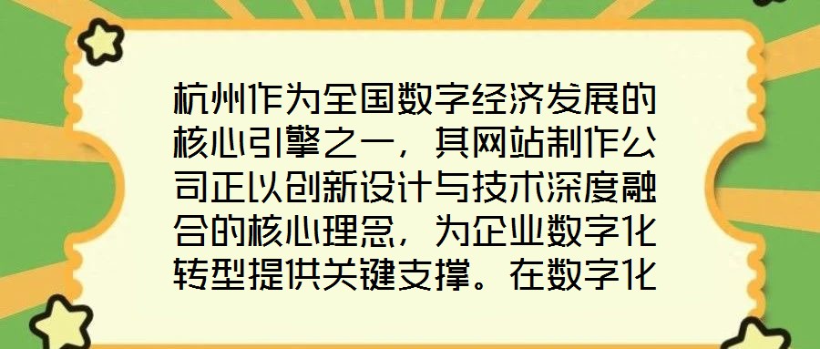 杭州作為全國(guó)數(shù)字經(jīng)濟(jì)發(fā)展的核心引擎之一，其網(wǎng)站制作公司正以創(chuàng)新設(shè)計(jì)與技術(shù)深度融合的核心理念，為企業(yè)數(shù)字化轉(zhuǎn)型提供關(guān)鍵支撐。在數(shù)字化浪潮席卷全球的當(dāng)下，企業(yè)官網(wǎng)已