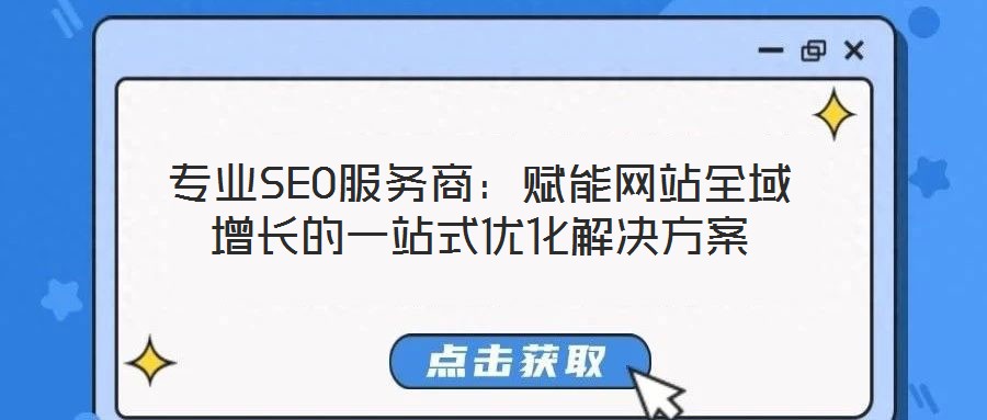 專業(yè)SEO服務商：賦能網(wǎng)站全域增長的一站式優(yōu)化解決方案