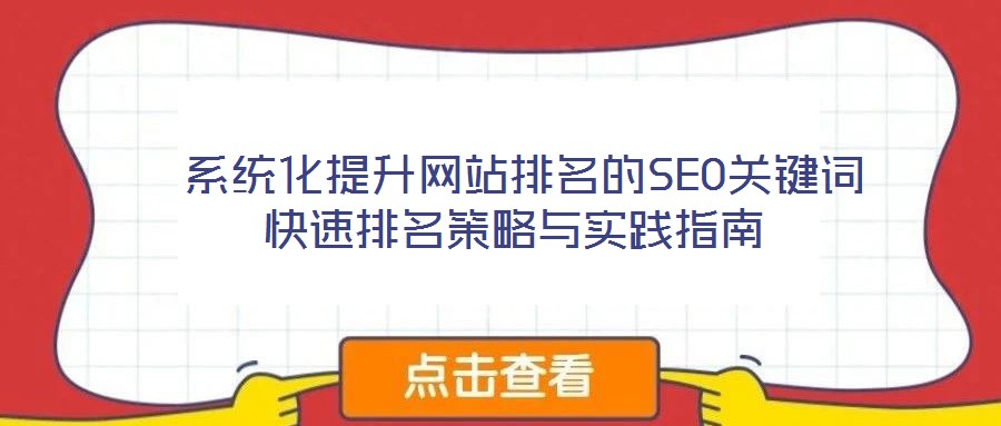  系統(tǒng)化提升網(wǎng)站排名的SEO關(guān)鍵詞快速排名策略與實(shí)踐指南