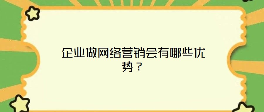 企業(yè)做網(wǎng)絡(luò)營(yíng)銷會(huì)有哪些優(yōu)勢(shì)？