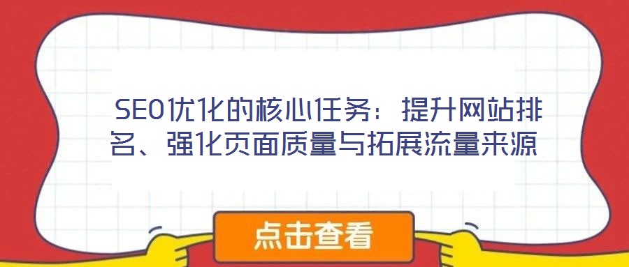  SEO優(yōu)化的核心任務(wù)：提升網(wǎng)站排名、強(qiáng)化頁面質(zhì)量與拓展流量來源