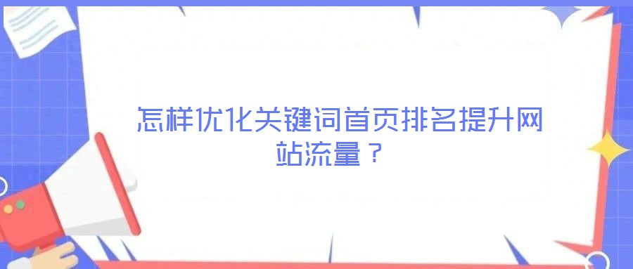  怎樣優(yōu)化關(guān)鍵詞首頁排名提升網(wǎng)站流量？