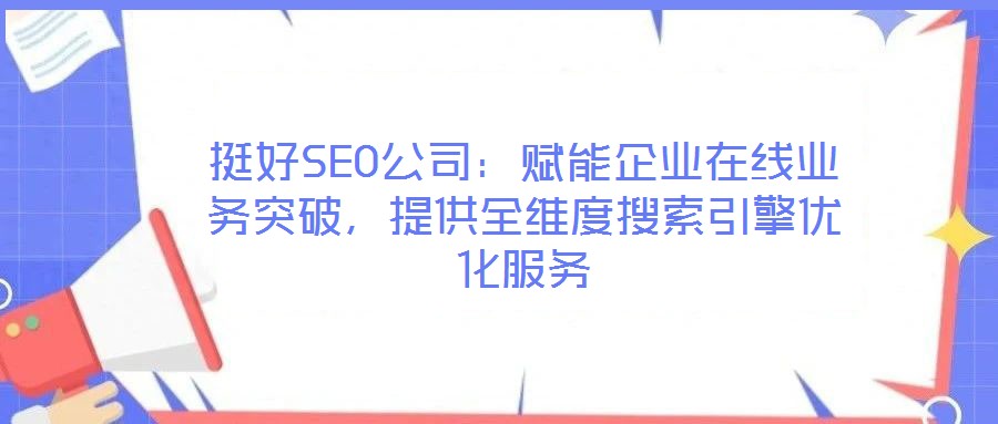 挺好SEO公司：賦能企業(yè)在線業(yè)務(wù)突破，提供全維度搜索引擎優(yōu)化服務(wù)