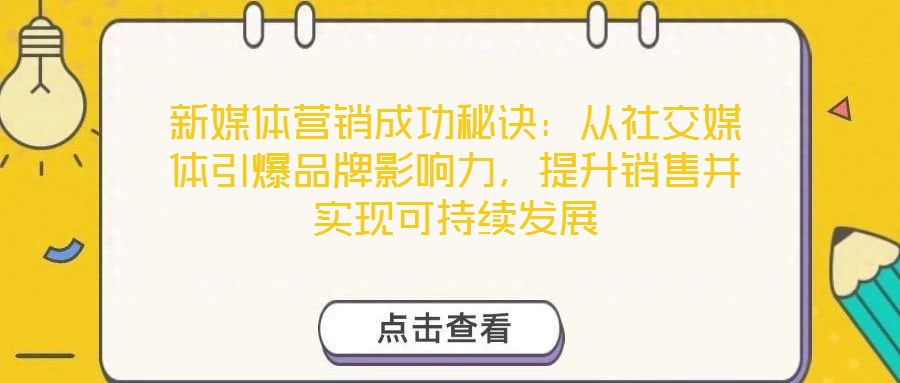 新媒體營(yíng)銷成功秘訣：從社交媒體引爆品牌影響力，提升銷售并實(shí)現(xiàn)可持續(xù)發(fā)展