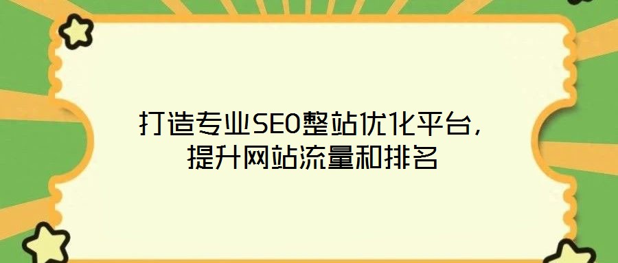 打造專業(yè)SEO整站優(yōu)化平臺(tái)，提升網(wǎng)站流量和排名
