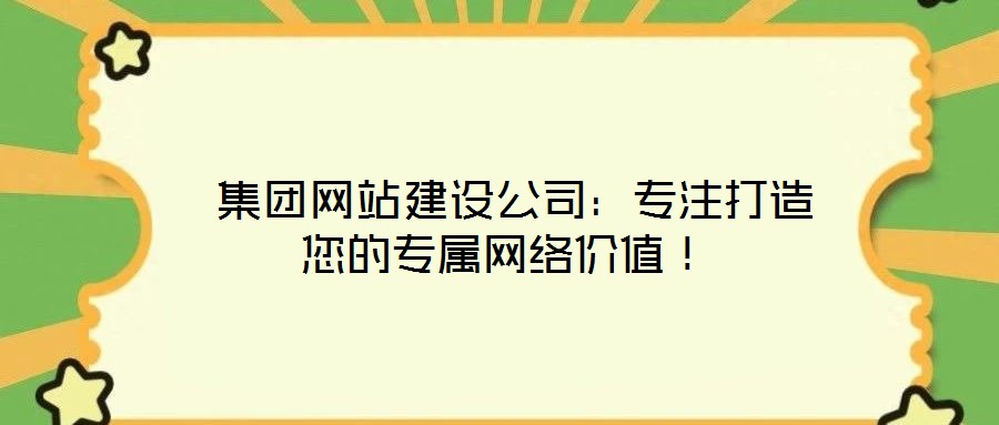  集團網站建設公司：專注打造您的專屬網絡價值！