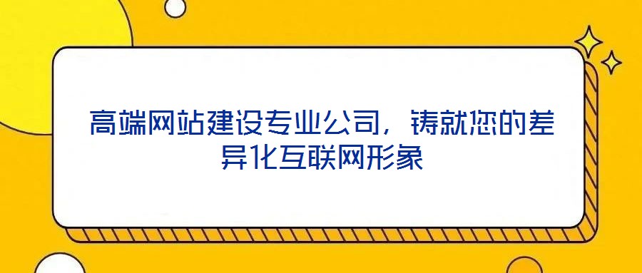 高端網(wǎng)站建設(shè)專業(yè)公司，鑄就您的差異化互聯(lián)網(wǎng)形象
