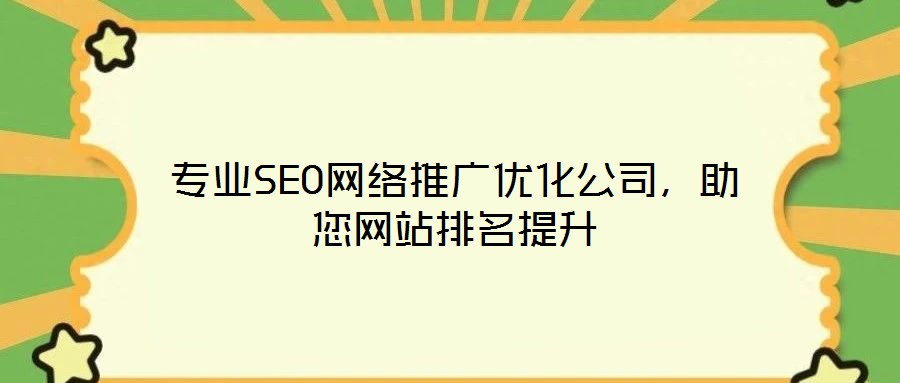 專業(yè)SEO網(wǎng)絡(luò)推廣優(yōu)化公司，助您網(wǎng)站排名提升