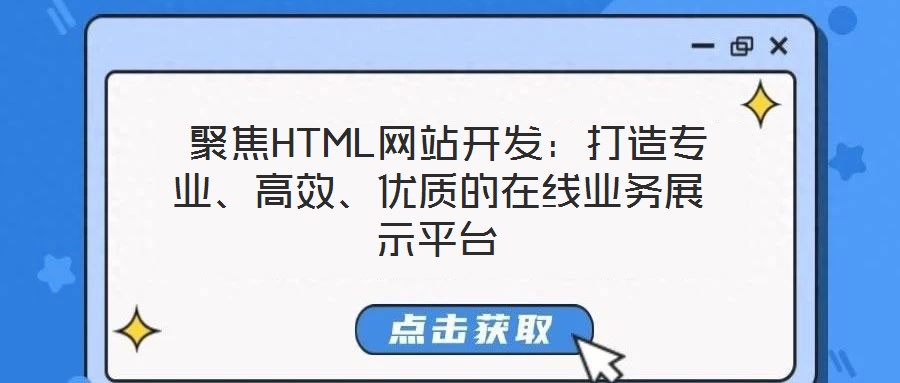  聚焦HTML網(wǎng)站開(kāi)發(fā)：打造專業(yè)、高效、優(yōu)質(zhì)的在線業(yè)務(wù)展示平臺(tái)