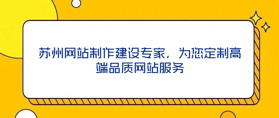 蘇州網(wǎng)站制作建設(shè)專家，為您定制高端品質(zhì)網(wǎng)站服務(wù)