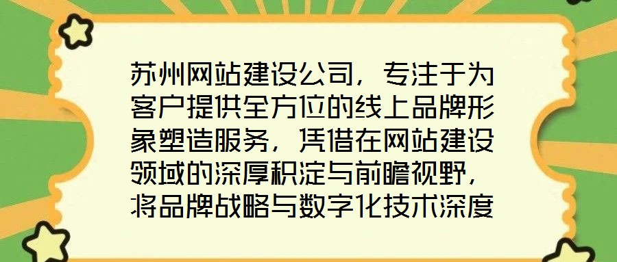蘇州網(wǎng)站建設(shè)公司，專注于為客戶提供全方位的線上品牌形象塑造服務(wù)，憑借在網(wǎng)站建設(shè)領(lǐng)域的深厚積淀與前瞻視野，將品牌戰(zhàn)略與數(shù)字化技術(shù)深度融合，助力企業(yè)在互聯(lián)網(wǎng)浪潮中建