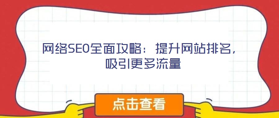網(wǎng)絡SEO全面攻略：提升網(wǎng)站排名，吸引更多流量