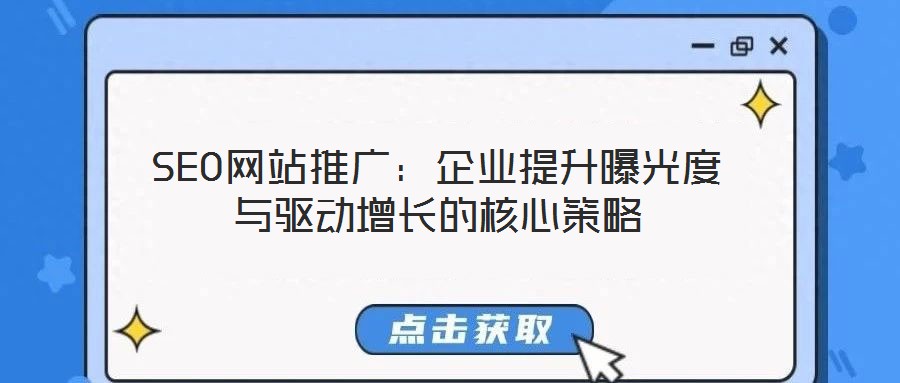 SEO網(wǎng)站推廣：企業(yè)提升曝光度與驅(qū)動(dòng)增長的核心策略