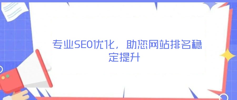  專業(yè)SEO優(yōu)化，助您網(wǎng)站排名穩(wěn)定提升