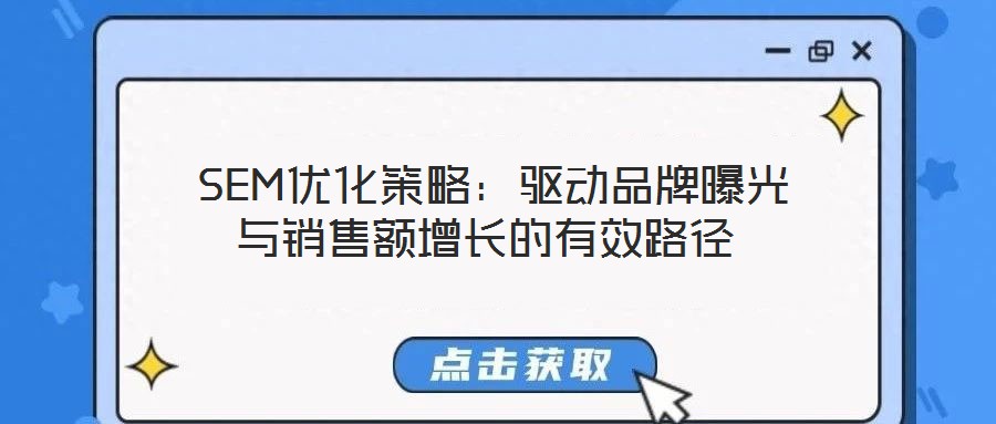  SEM優(yōu)化策略：驅動品牌曝光與銷售額增長的有效路徑
