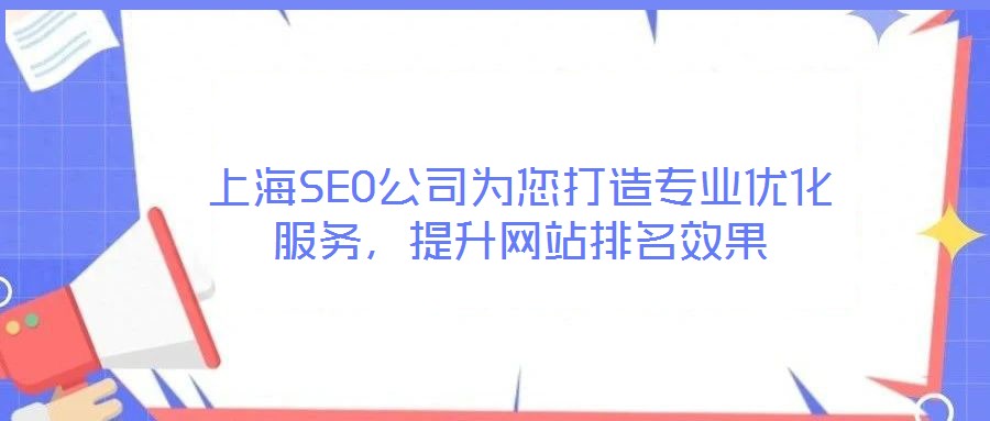 上海SEO公司為您打造專業(yè)優(yōu)化服務(wù)，提升網(wǎng)站排名效果
