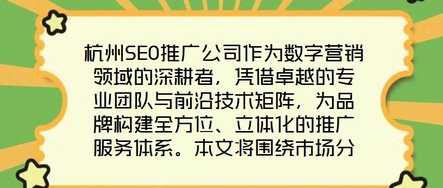 杭州SEO推廣公司作為數(shù)字營(yíng)銷領(lǐng)域的深耕者，憑借卓越的專業(yè)團(tuán)隊(duì)與前沿技術(shù)矩陣，為品牌構(gòu)建全方位、立體化的推廣服務(wù)體系。本文將圍繞市場(chǎng)分析、SEO優(yōu)化、內(nèi)容營(yíng)銷及