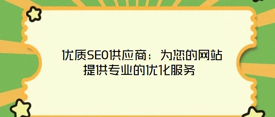  優(yōu)質(zhì)SEO供應(yīng)商：為您的網(wǎng)站提供專業(yè)的優(yōu)化服務(wù)