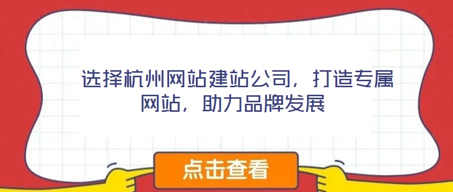  選擇杭州網(wǎng)站建站公司，打造專屬網(wǎng)站，助力品牌發(fā)展