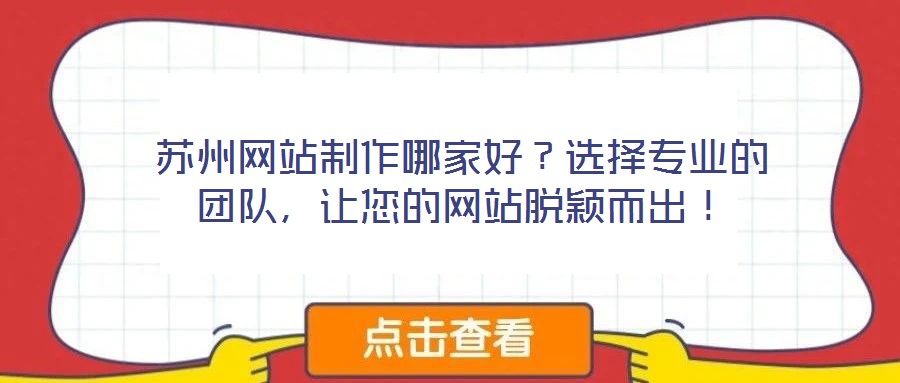 蘇州網(wǎng)站制作哪家好？選擇專業(yè)的團隊，讓您的網(wǎng)站脫穎而出！