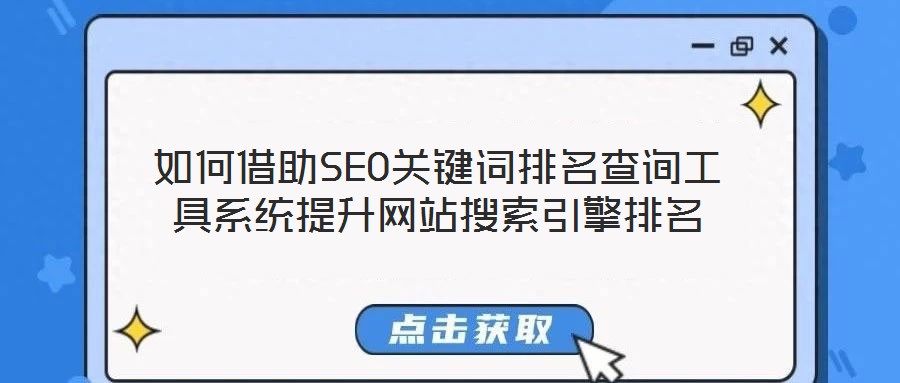 如何借助SEO關鍵詞排名查詢工具系統(tǒng)提升網站搜索引擎排名
