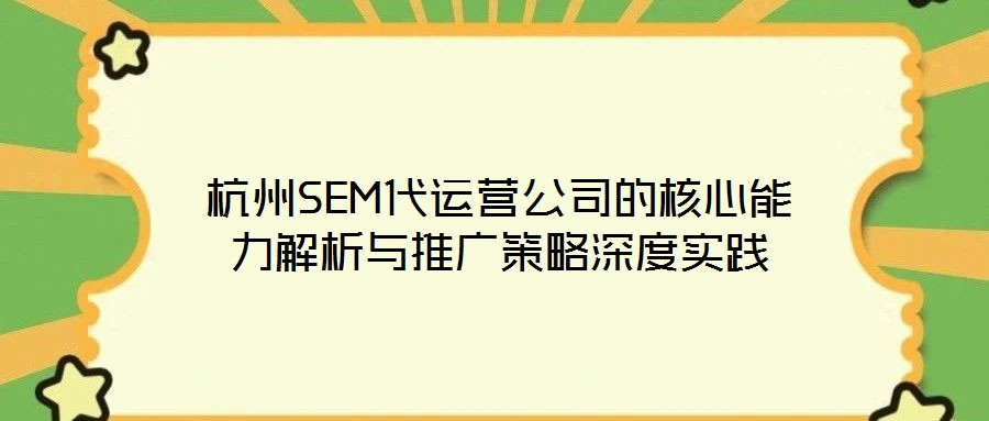 杭州SEM代運(yùn)營公司的核心能力解析與推廣策略深度實踐