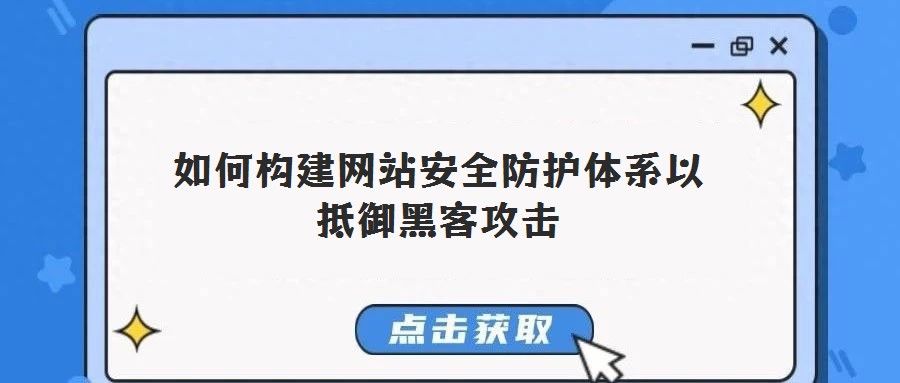 如何構(gòu)建網(wǎng)站安全防護(hù)體系以抵御黑客攻擊